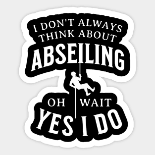 I Don't Always Think About Abseiling Oh Wait Yes I Do Sticker